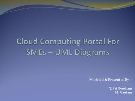 Modeled & Presented By – T. Sai Goutham M. Gautam.