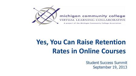 Yes, You Can Raise Retention Rates in Online Courses Student Success Summit September 19, 2013.