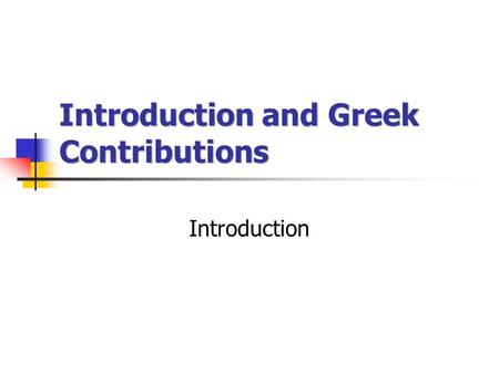 Introduction and Greek Contributions Introduction.