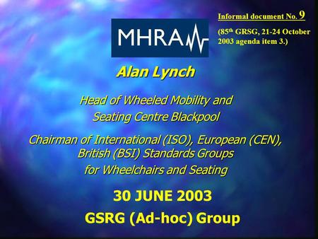 Alan Lynch Head of Wheeled Mobility and Seating Centre Blackpool Chairman of International (ISO), European (CEN), British (BSI) Standards Groups for Wheelchairs.