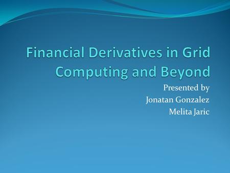 Presented by Jonatan Gonzalez Melita Jaric. Overview Jonatan Gonzalez introduction Project Overview Intermixing Finance and Computer Science Global Connections.