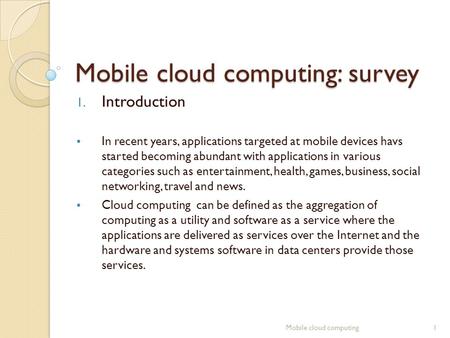 Mobile cloud computing: survey 1. Introduction  In recent years, applications targeted at mobile devices havs started becoming abundant with applications.