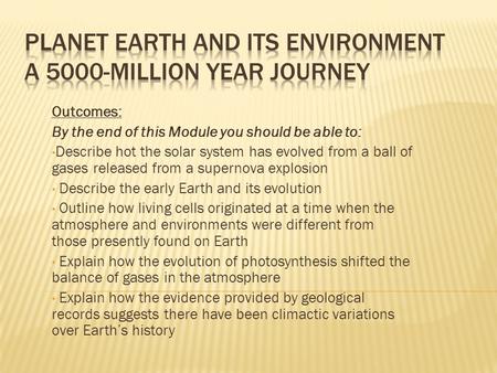 Outcomes: By the end of this Module you should be able to: Describe hot the solar system has evolved from a ball of gases released from a supernova explosion.