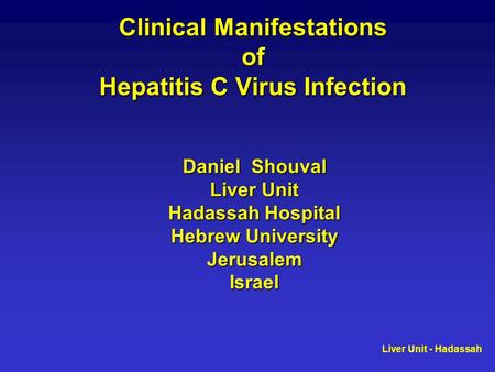 Liver Unit - Hadassah Clinical Manifestations of Hepatitis C Virus Infection Daniel Shouval Liver Unit Hadassah Hospital Hebrew University JerusalemIsrael.