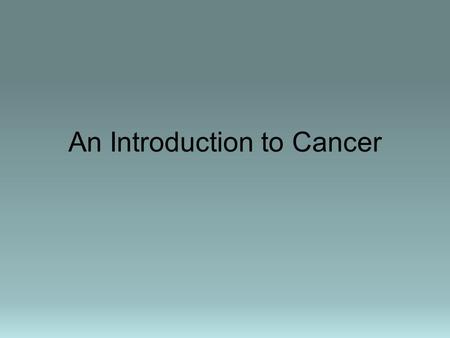 An Introduction to Cancer. 1.Heart Diseases685,089 28.0 2.Cancer556,902 22.7 3.Cerebrovascular diseases157,689 6.4 4.Chronic lower respiratory diseases126,382.