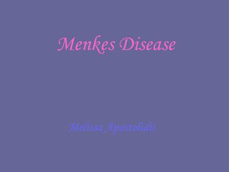 Menkes Disease Melissa Apostolidis. AKA KINKY HAIR DISEASE Brittle, kinky (monamide oxidase) Hair on infants is short, sparse, coarse, and twisted Hair.