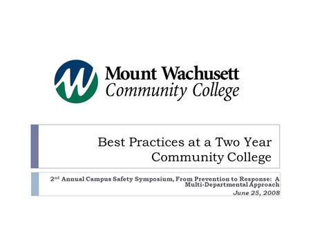 Best Practices at a Two Year Community College 2 nd Annual Campus Safety Symposium, From Prevention to Response: A Multi-Departmental Approach June 25,