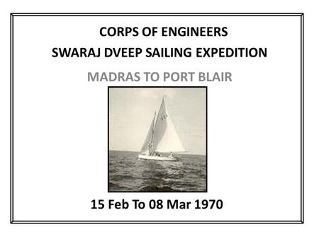 SWARAJ DVEEP SAILING EXPEDITION MADRAS TO PORT BLAIR 15 Feb To 08 Mar 1970 CORPS OF ENGINEERS.