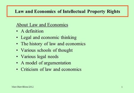 Max Oker-Blom/2012 Law and Economics of Intellectual Property Rights About Law and Economics A definition Legal and economic thinking The history of law.