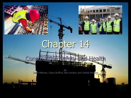 Chapter 14 Construction Safety and Health By: Justin Maloney, Casey Wofford, Alex Serrano, and Cedrick Winslow.