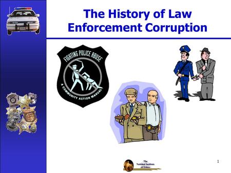 1 The History of Law Enforcement Corruption 2 Lesson Learning Goal You will be able to discuss the history of law enforcement corruption as well as describe.