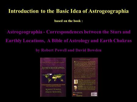 Introduction to the Basic Idea of Astrogeographia based on the book : Astrogeographia - Correspondences between the Stars and Earthly Locations, A Bible.