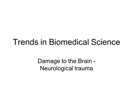 Trends in Biomedical Science Damage to the Brain - Neurological trauma.