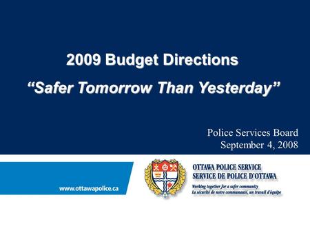 2009 Budget Directions “Safer Tomorrow Than Yesterday” Police Services Board September 4, 2008.