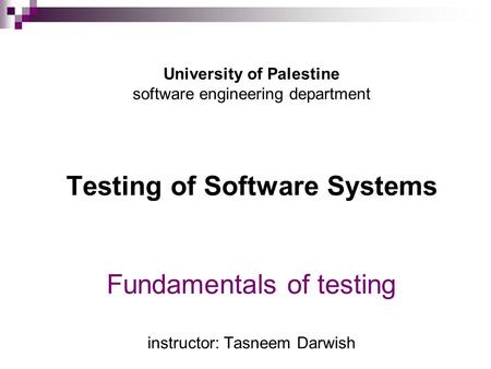 University of Palestine software engineering department Testing of Software Systems Fundamentals of testing instructor: Tasneem Darwish.