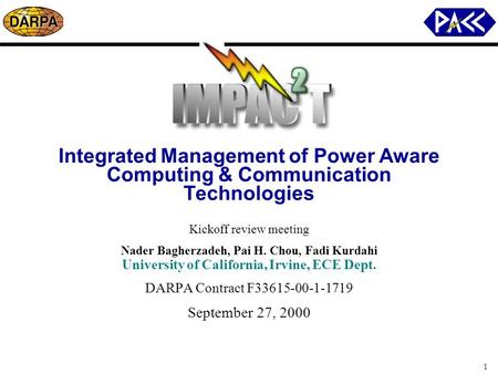 1 Integrated Management of Power Aware Computing & Communication Technologies Kickoff review meeting Nader Bagherzadeh, Pai H. Chou, Fadi Kurdahi University.