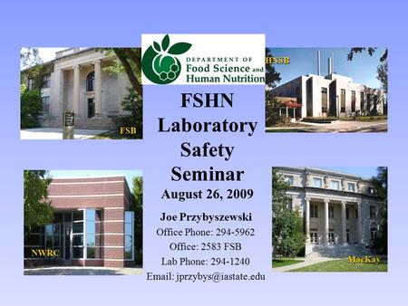 Joe Przybyszewski Office Phone: 294-5962 Office: 2583 FSB Lab Phone: 294-1240   HNSB MacKay FSB FSHN Laboratory Safety Seminar.