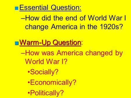 Essential Question: How did the end of World War I change America in the 1920s? Warm-Up Question: How was America changed by World War I? Socially? Economically?