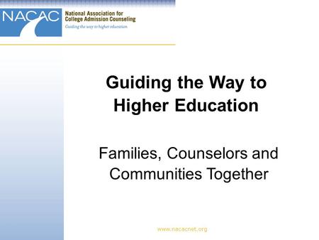 Www.nacacnet.org Guiding the Way to Higher Education Families, Counselors and Communities Together.