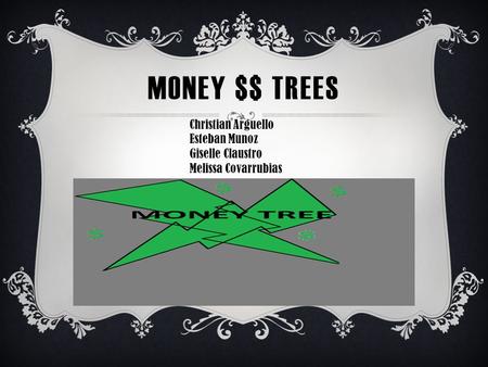 MONEY $$ TREES Christian Arguello Esteban Munoz Giselle Claustro Melissa Covarrubias.