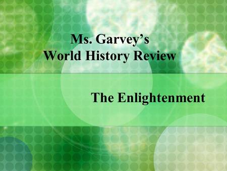 Ms. Garvey’s World History Review The Enlightenment.