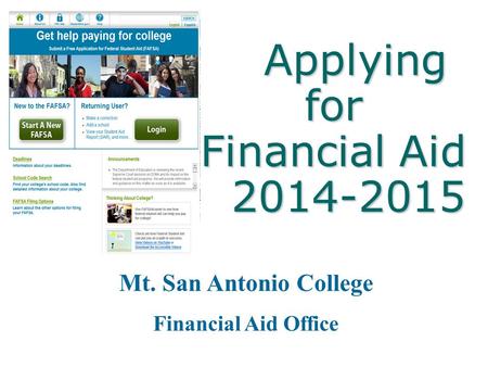 Applying for Financial Aid 2014-2015 Applying for Financial Aid 2014-2015 Mt. San Antonio College Financial Aid Office.