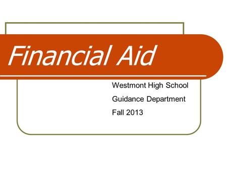 Financial Aid Westmont High School Guidance Department Fall 2013.