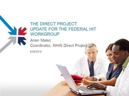 THE DIRECT PROJECT UPDATE FOR THE FEDERAL HIT WORKGROUP Arien Malec Coordinator, NHIN Direct Project 8/28/2015.