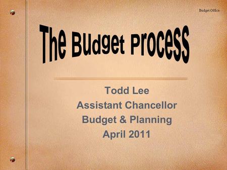 Todd Lee Assistant Chancellor Budget & Planning April 2011 Budget Office.