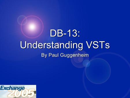 DB-13: Understanding VSTs By Paul Guggenheim. Copyright © 2005 Paul Guggenheim & Associates 2 DB-13: Understanding VSTs 2 About PGA  Working in Progress.