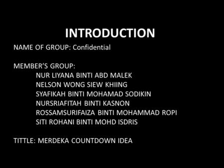 INTRODUCTION NAME OF GROUP: Confidential MEMBER’S GROUP: NUR LIYANA BINTI ABD MALEK NELSON WONG SIEW KHIING SYAFIKAH BINTI MOHAMAD SODIKIN NURSRIAFITAH.