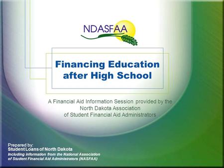 Financing Education after High School A Financial Aid Information Session provided by the North Dakota Association of Student Financial Aid Administrators.