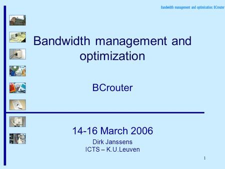 1 Bandwidth management and optimization BCrouter 14-16 March 2006 Dirk Janssens ICTS – K.U.Leuven.