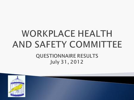 QUESTIONNAIRE RESULTS July 31, 2012. 3. Who selected the employee representatives that sit on the Committee? Union: 83 % Management: 14 % Don't know: