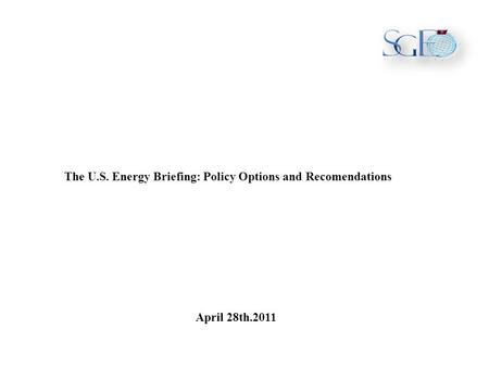 The U.S. Energy Briefing: Policy Options and Recomendations April 28th.2011.