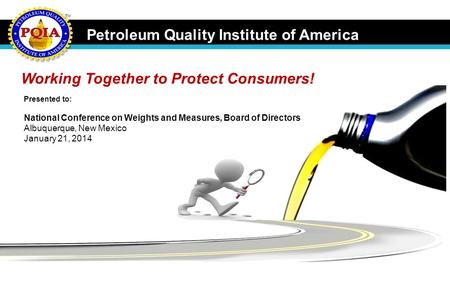 Petroleum Quality Institute of America TM Presented to: National Conference on Weights and Measures, Board of Directors Albuquerque, New Mexico January.