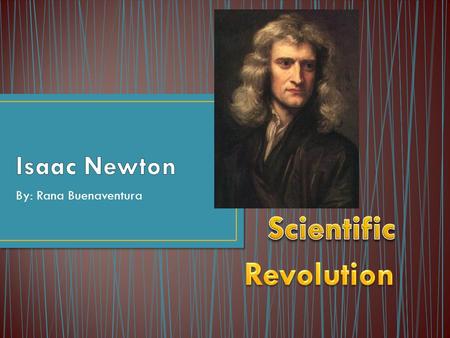 By: Rana Buenaventura. Isaac Newton came from a family of farmers but never knew his father, also named Isaac Newton, who died in October 1642, three.