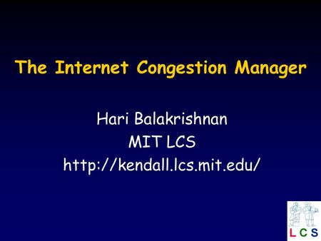 The Internet Congestion Manager Hari Balakrishnan MIT LCS