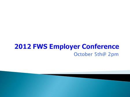 October 2pm.  Definition of Federal Work Study Program  How to hire FWS student  Can a student work overtime in the FWS Program?  Can you hire.