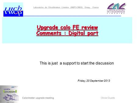 Laboratoire de l’Accélérateur Linéaire (IN2P3-CNRS) Orsay, France Calorimeter upgrade meeting Olivier Duarte Upgrade calo FE review Comments : Digital.