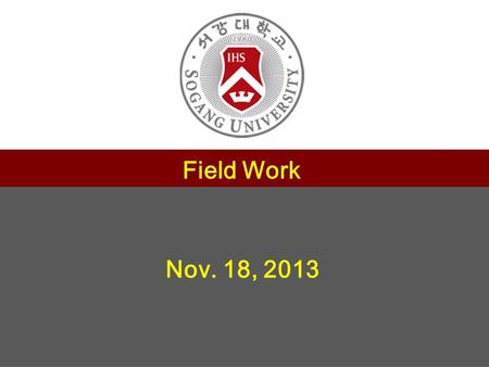 1 제목 서강대학교 교수학습센터 부소장 정유성 Field Work Nov. 18, 2013.