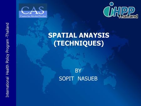 International Health Policy Program -Thailand BY SOPIT NASUEB SPATIAL ANAYSIS (TECHNIQUES)