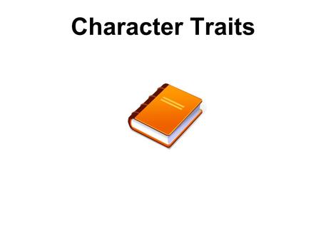 Character Traits. Introduction In the development of a story, there is a need for characters. As the story unfolds, each character reveals certain qualities.