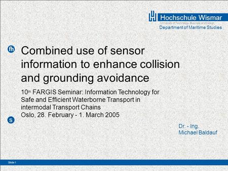 University of Technology, Business and Design Hochschule Wismar Department of Maritime Studies Slide 1 Dr. - Ing. Michael Baldauf Combined use of sensor.