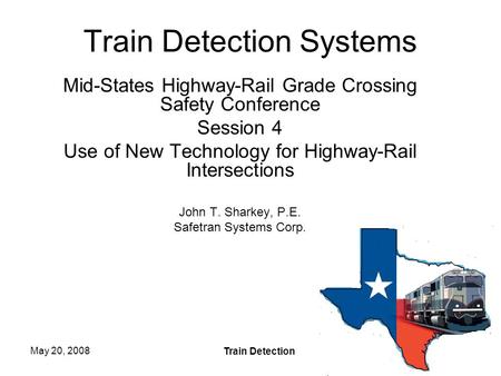 May 20, 2008 Train Detection 1 Train Detection Systems Mid-States Highway-Rail Grade Crossing Safety Conference Session 4 Use of New Technology for Highway-Rail.