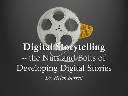 Digital Storytelling -- the Nuts and Bolts of Developing Digital Stories Dr. Helen Barrett.