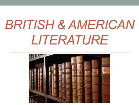 BRITISH & AMERICAN LITERATURE. William Shakespeare ( 1564 - 1616) an English poet and playwright regarded as the greatest writer in the English literature.