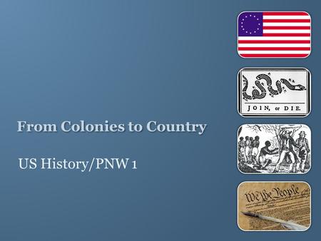 From Colonies to Country US History/PNW 1. In your journal, date a page February 28, 2014. Compare and contrast the two paintings. What do you see in.