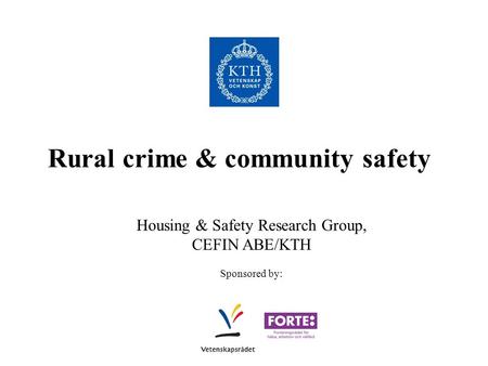 Rural crime & community safety Housing & Safety Research Group, CEFIN ABE/KTH Sponsored by: