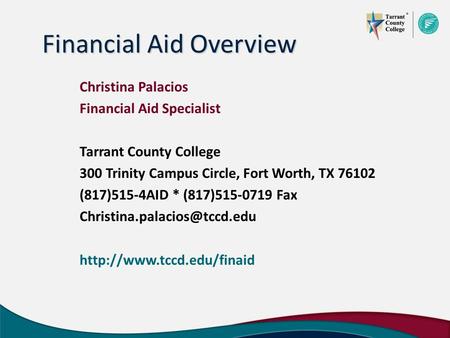 Financial Aid Overview Christina Palacios Financial Aid Specialist Tarrant County College 300 Trinity Campus Circle, Fort Worth, TX 76102 (817)515-4AID.